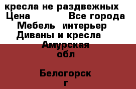 2 кресла не раздвежных › Цена ­ 4 000 - Все города Мебель, интерьер » Диваны и кресла   . Амурская обл.,Белогорск г.